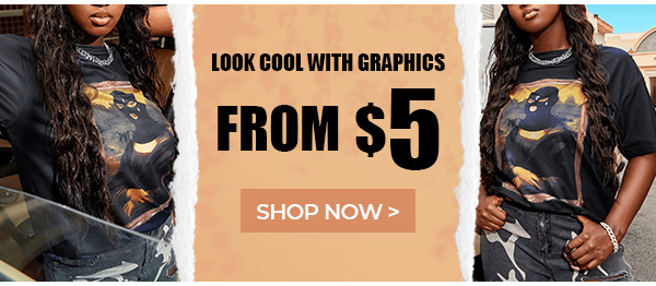 LOOK COOL WITH GRAPHICS FROM $5 